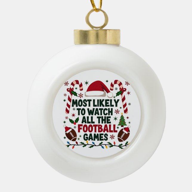 Most Likely to Watch All the Football Games Ugly  Ceramic Ball Christmas Ornament (Front)
