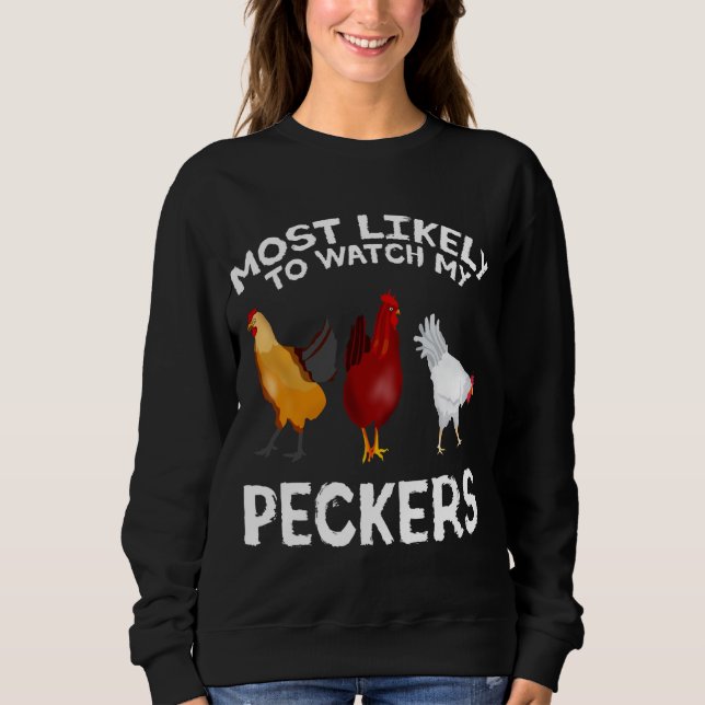Most likely to watch my Peckers Chicken Lover Farm Sweatshirt (Front)