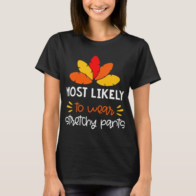 MOst Likely to wear stretchy pants funny Thankgivi T-Shirt (Front)
