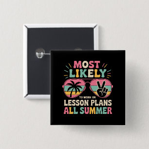 Most Likely To Work On Lesson Plans All Summer  15 Cm Square Badge