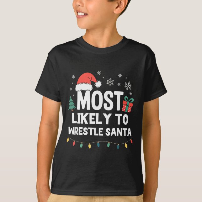 Most Likely To Wrestle Santa Christmas Funny Xmas  T-Shirt (Front)