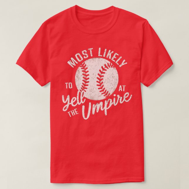 most likely to yell at the umpire 4 T-Shirt (Design Front)