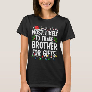 Most Likely Trade Brother For Gifts Christmas Xmas T-Shirt
