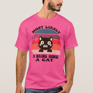 Most Likelyo Bring Home A Cat with a cat lovers fr T-Shirt