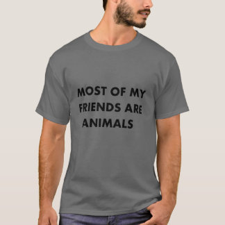 Most Of My Friends Are Animals funny T-Shirt