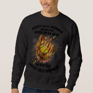 Most Old Women Would Have Given Up By Now  Softbal Sweatshirt