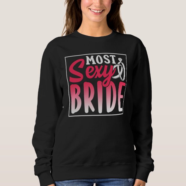 Most Sexy Bride Party Bachelorette Cute Wedding Sweatshirt (Front)