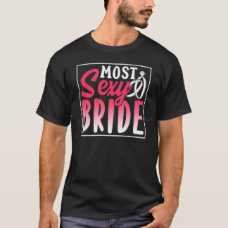 Most Sexy Bride Party Bachelorette Cute Wedding T-Shirt