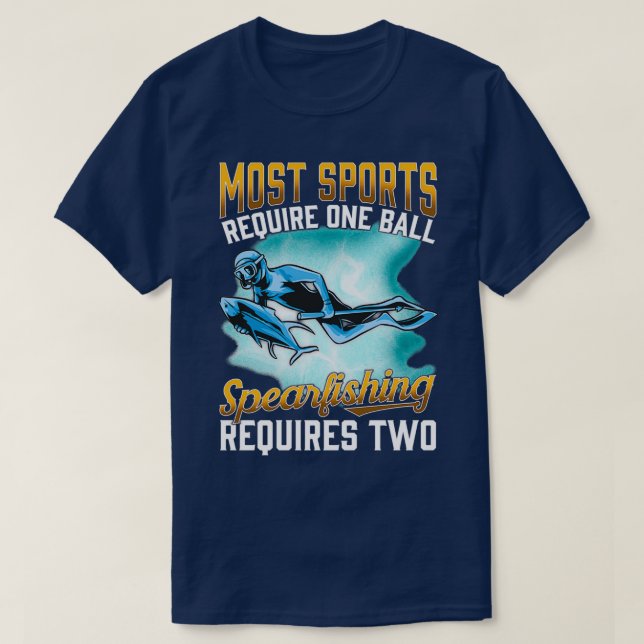 Most Sports Require One Ball Spearfishing Requires T-Shirt (Design Front)
