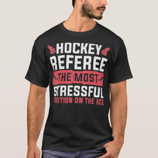Most Stressful Position On the Ice Hockey Referee T-Shirt