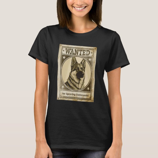 Most Wanted German Shepherd for Ignoring Commands  T-Shirt (Front)