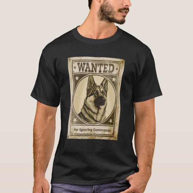 Most Wanted German Shepherd for Ignoring Commands  T-Shirt (Front)
