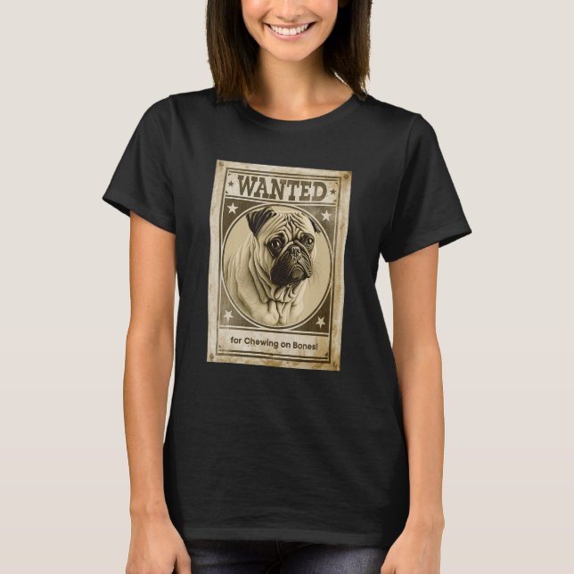 Most Wanted Pug for Chewing on Bones  Design T-Shirt (Front)
