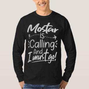 Mostar Is Calling and I Must Go Bosnia and Herzeg T-Shirt