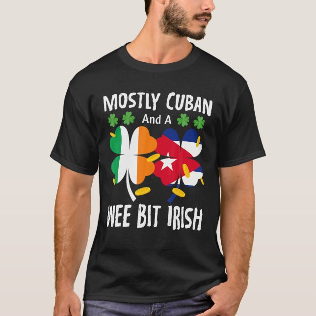Mostly Cuban And A Wee Bit Irish St Patricks Day T-Shirt (Front)