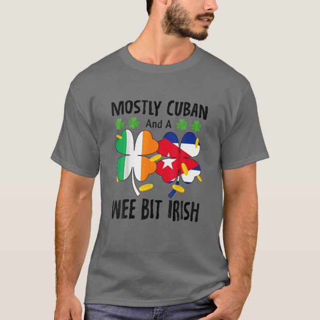 Mostly Cuban And A Wee Bit Irish St Patricks Day T-Shirt (Front)