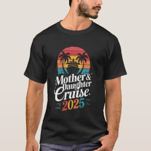 Mother And Daughter Cruise 2025 Family Trip Vacati T-Shirt