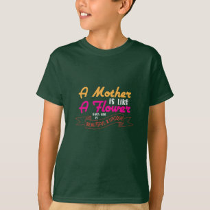Mother Art A Mother Is Like A Flower T-Shirt