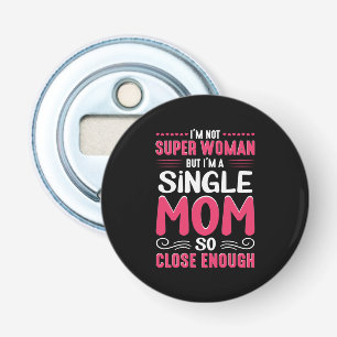 Mother Art I Am A Single Mom Bottle Opener