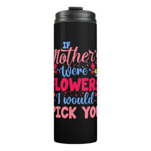 Mother Art If Mothers Were Flowers Thermal Tumbler
