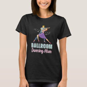 Mother Ballroom Mother's Day Mummy Dance Mum T-Shirt