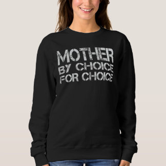 Mother By Choice For Choice Pro Choice Feminist Ri Sweatshirt