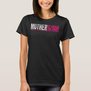Mother By Choice For Choice Pro Choice Feminist Ri T-Shirt