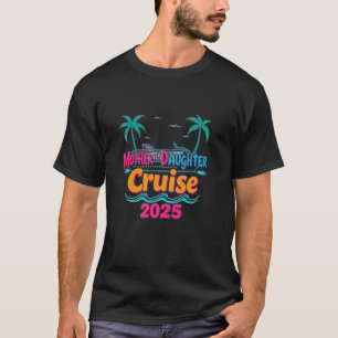 Mother Daughter Cruise 2025 Family Vacation T-Shirt