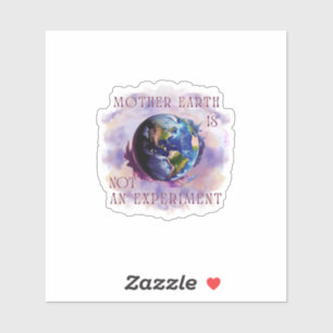 MOTHER EARTH IS NOT AN EXPERIMENT