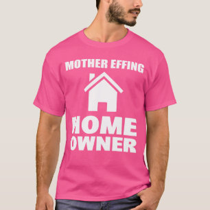 Mother Effing Home Owner Realtor funny T-Shirt