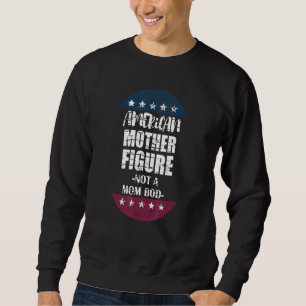 Mother Figure Not A Mum Bod For Mothers On July 4t Sweatshirt