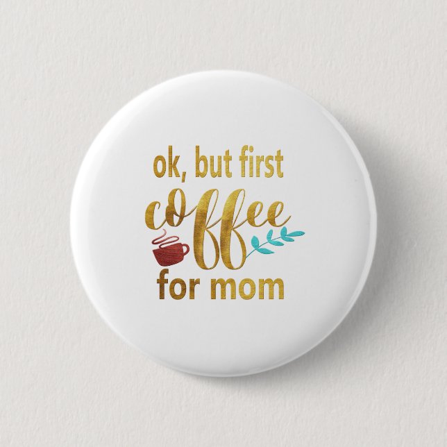 Mother Gift First Coffee For Mum 6 Cm Round Badge (Front)