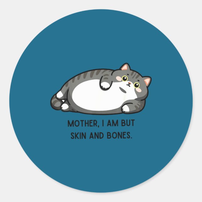 Mother, I Am But Skin And Bones Funny Cat Mom Cat  Classic Round Sticker (Front)