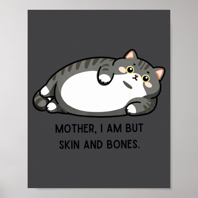 Mother, I Am But Skin And Bones Funny Cat Mom Cat  Poster (Front)