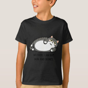 Mother, I Am But Skin And Bones Funny Cat Mom Cat  T-Shirt