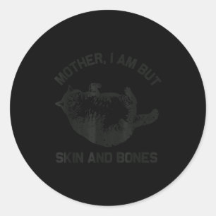 Mother, I Am But Skin And Bones Funny Cat Vintage  Classic Round Sticker