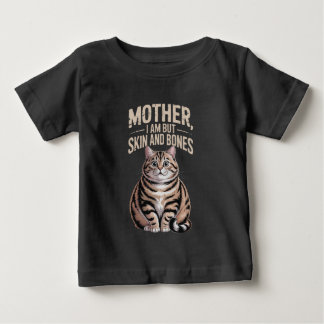 Mother, I Am But Skin and Bones – Funny Chubby Cat Baby T-Shirt