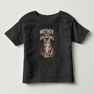 Mother, I Am But Skin and Bones – Funny Chubby Cat Toddler T-Shirt