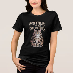 Mother, I Am But Skin and Bones – Funny Chubby Cat Tri-Blend Shirt
