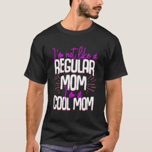 Mother I m Not Like A Regular Mum I m A Cool Mum T-Shirt