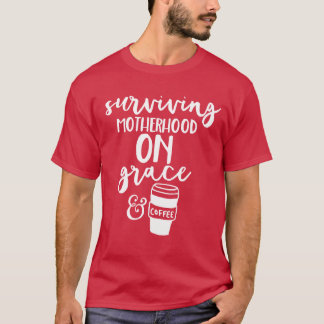Mother Mum Mama Surviving Motherhood Grace Coffee T-Shirt