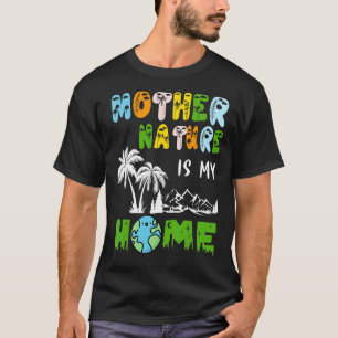 Mother Nature Is My Home Cute For Nature Earth T-Shirt