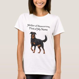 Mother of Beaucerons, First of My Name T-Shirt