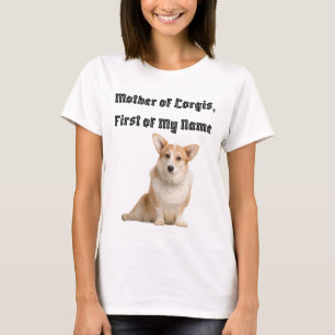 Mother of Corgis, First of My Name T-Shirt