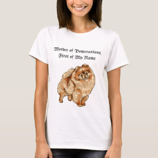 Mother of Pomeranians, First of My Name T-Shirt