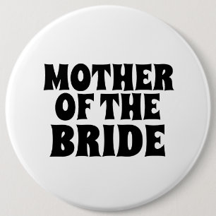 MOTHER OF THE BRIDE BIG round button BADGE