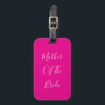 Mother Of The Bride Hot Pink Wedding Gift Favour Luggage Tag<br><div class="desc">'Mother Of The Bride' printed in beautiful and elegant text,  this is perfect for the mother of the bride! You may personalise by changing the text as you wish.</div>