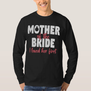 Mother Of The Bride I Loved Her First 4 T-Shirt