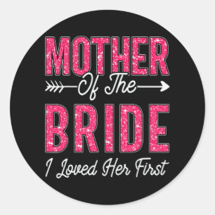 Mother Of The Bride I Loved Her First Bride And Gr Classic Round Sticker