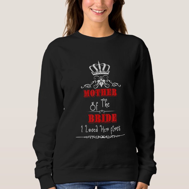 Mother Of The Bride I Loved Her first First Marria Sweatshirt (Front)